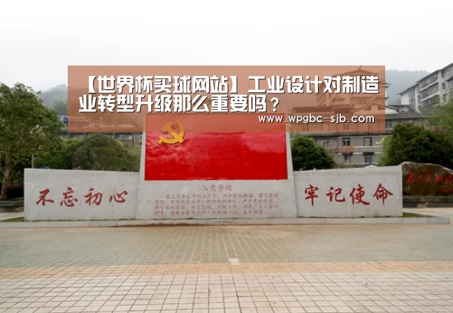 【世界杯买球网站】工业设计对制造业转型升级那么重要吗?(图3) 2026世界杯