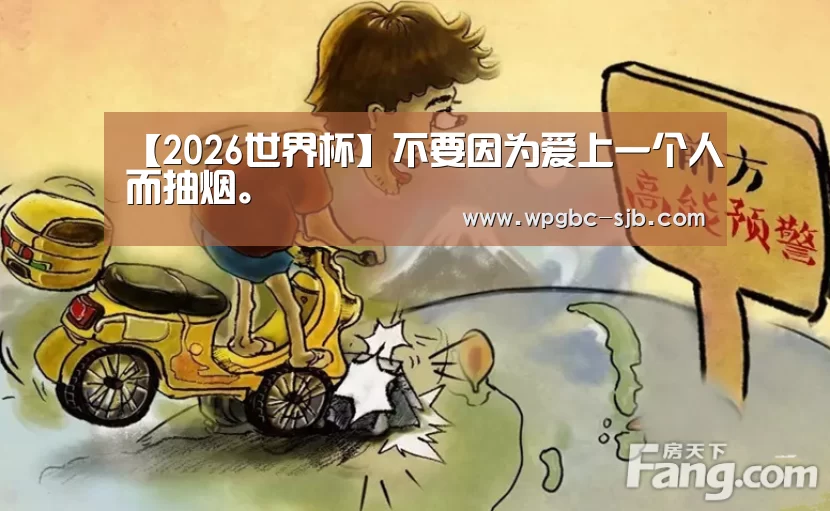 【2026世界杯】不要因为爱上一个人而抽烟。(图1) 世界杯外围买球